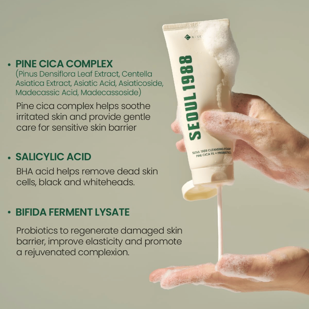 SEOUl 1988 Cleansing Foam - Pine Cica 1% + Probiotics

Pine Cica Complex: Soothes irritated skin and strengthens the skin barrier with extracts from pine, centella asiatica, and asiaticosides.
Salicylic Acid: A BHA acid that effectively removes dead skin cells, blackheads, and impurities.
Bifida Ferment Lysate: Probiotics that help repair damaged skin barrier, improve elasticity, and provide a fresher skin tone.
A gentle yet effective cleanser for all skin types, even sensitive skin.
